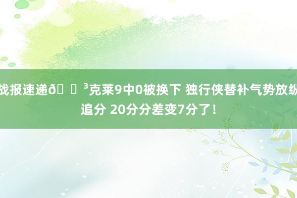 战报速递😳克莱9中0被换下 独行侠替补气势放纵追分 20分分差变7分了！