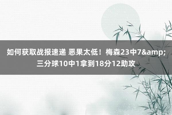 如何获取战报速递 恶果太低！梅森23中7&三分球10中1拿到18分12助攻