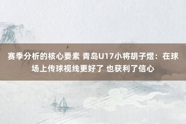 赛季分析的核心要素 青岛U17小将胡子煜：在球场上传球视线更好了 也获利了信心