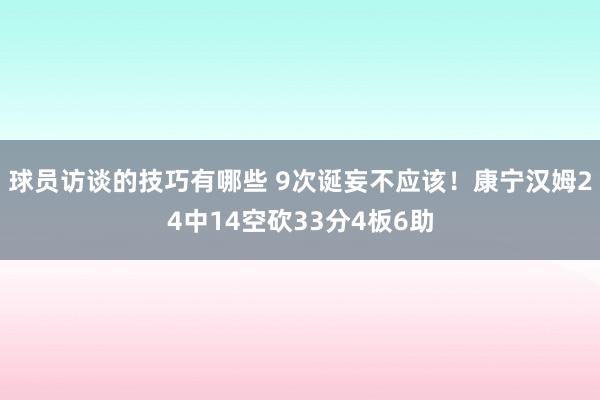 球员访谈的技巧有哪些 9次诞妄不应该！康宁汉姆24中14空砍33分4板6助