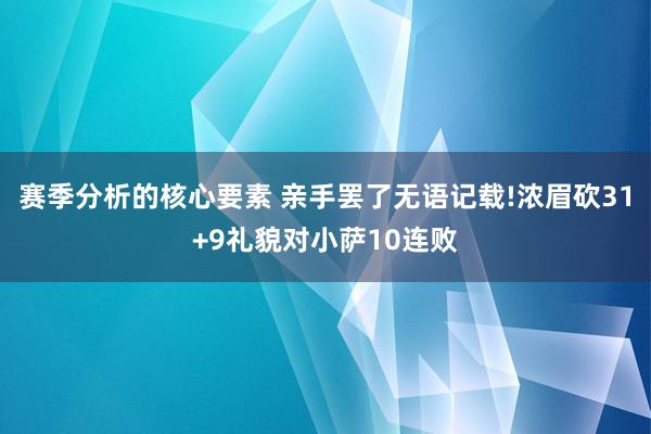 赛季分析的核心要素 亲手罢了无语记载!浓眉砍31+9礼貌对小萨10连败