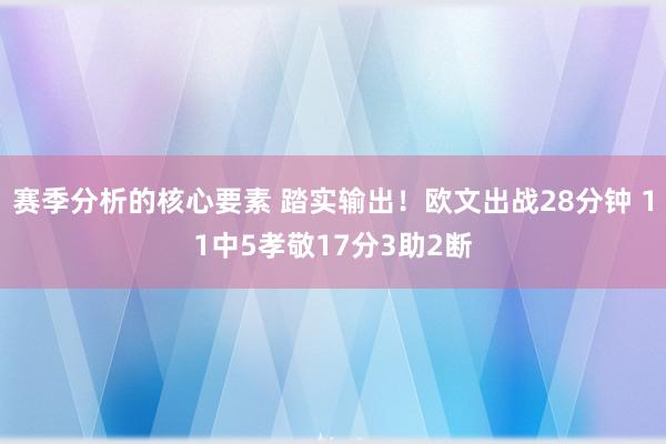 赛季分析的核心要素 踏实输出！欧文出战28分钟 11中5孝敬17分3助2断