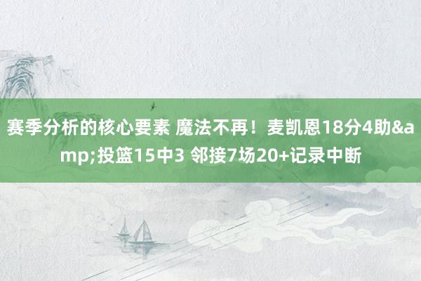 赛季分析的核心要素 魔法不再！麦凯恩18分4助&投篮15中3 邻接7场20+记录中断