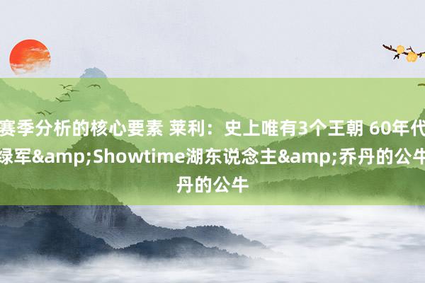 赛季分析的核心要素 莱利：史上唯有3个王朝 60年代绿军&Showtime湖东说念主&乔丹的公牛