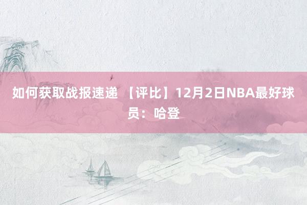 如何获取战报速递 【评比】12月2日NBA最好球员：哈登