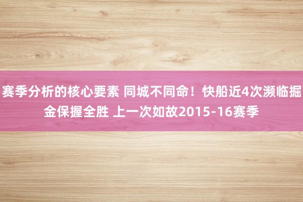 赛季分析的核心要素 同城不同命！快船近4次濒临掘金保握全胜 上一次如故2015-16赛季