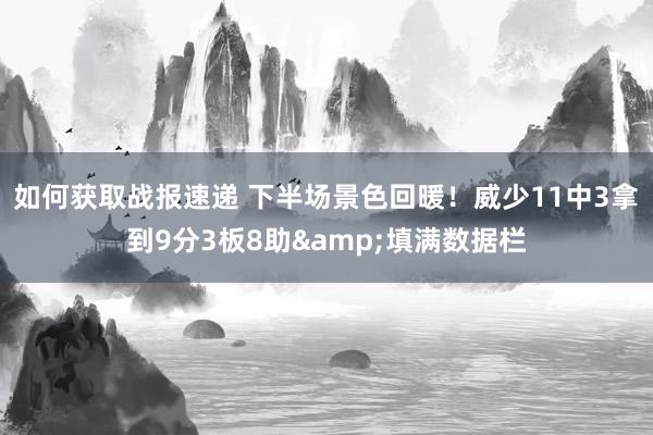 如何获取战报速递 下半场景色回暖！威少11中3拿到9分3板8助&填满数据栏