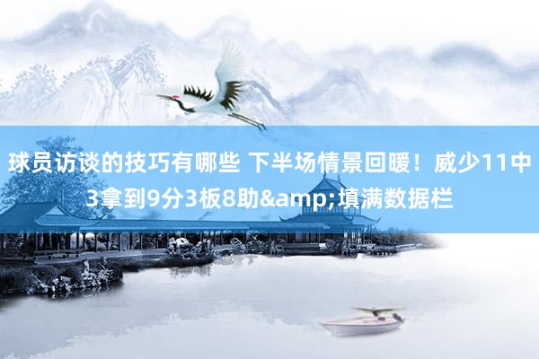 球员访谈的技巧有哪些 下半场情景回暖！威少11中3拿到9分3板8助&填满数据栏