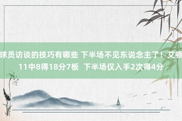 球员访谈的技巧有哪些 下半场不见东说念主了！艾顿11中8得18分7板  下半场仅入手2次得4分