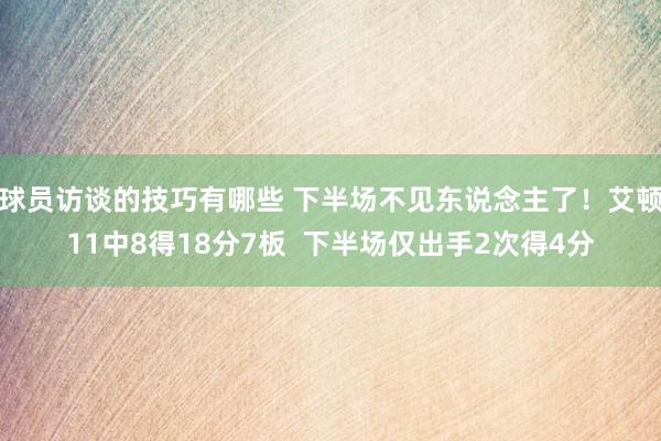 球员访谈的技巧有哪些 下半场不见东说念主了！艾顿11中8得18分7板  下半场仅出手2次得4分