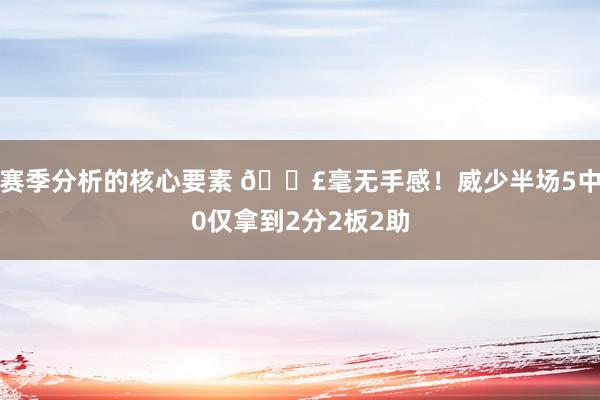 赛季分析的核心要素 😣毫无手感！威少半场5中0仅拿到2分2板2助