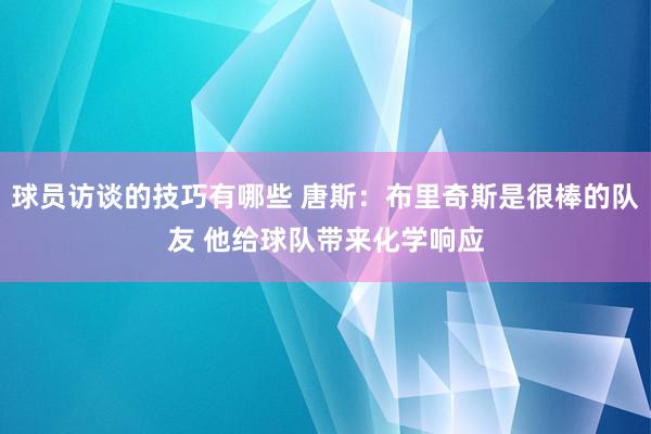 球员访谈的技巧有哪些 唐斯：布里奇斯是很棒的队友 他给球队带来化学响应