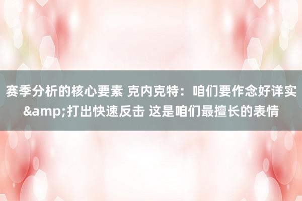 赛季分析的核心要素 克内克特：咱们要作念好详实&打出快速反击 这是咱们最擅长的表情