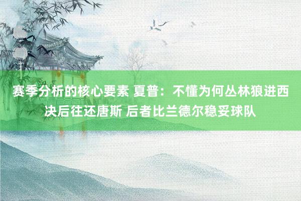 赛季分析的核心要素 夏普：不懂为何丛林狼进西决后往还唐斯 后者比兰德尔稳妥球队