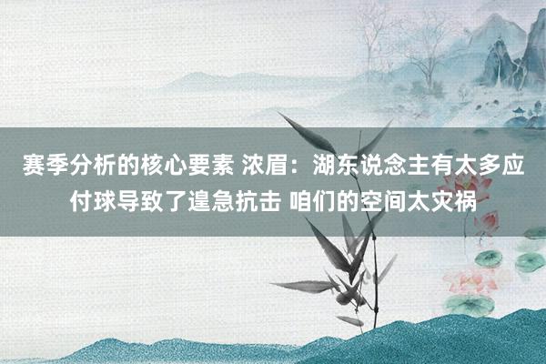 赛季分析的核心要素 浓眉：湖东说念主有太多应付球导致了遑急抗击 咱们的空间太灾祸