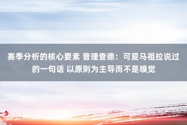 赛季分析的核心要素 普理查德：可爱马祖拉说过的一句话 以原则为主导而不是嗅觉