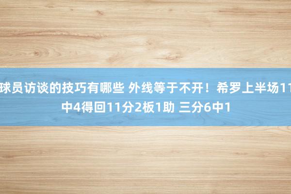 球员访谈的技巧有哪些 外线等于不开！希罗上半场11中4得回11分2板1助 三分6中1