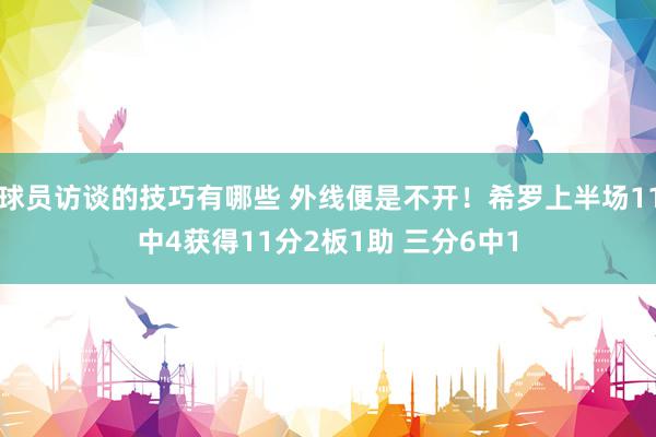 球员访谈的技巧有哪些 外线便是不开！希罗上半场11中4获得11分2板1助 三分6中1